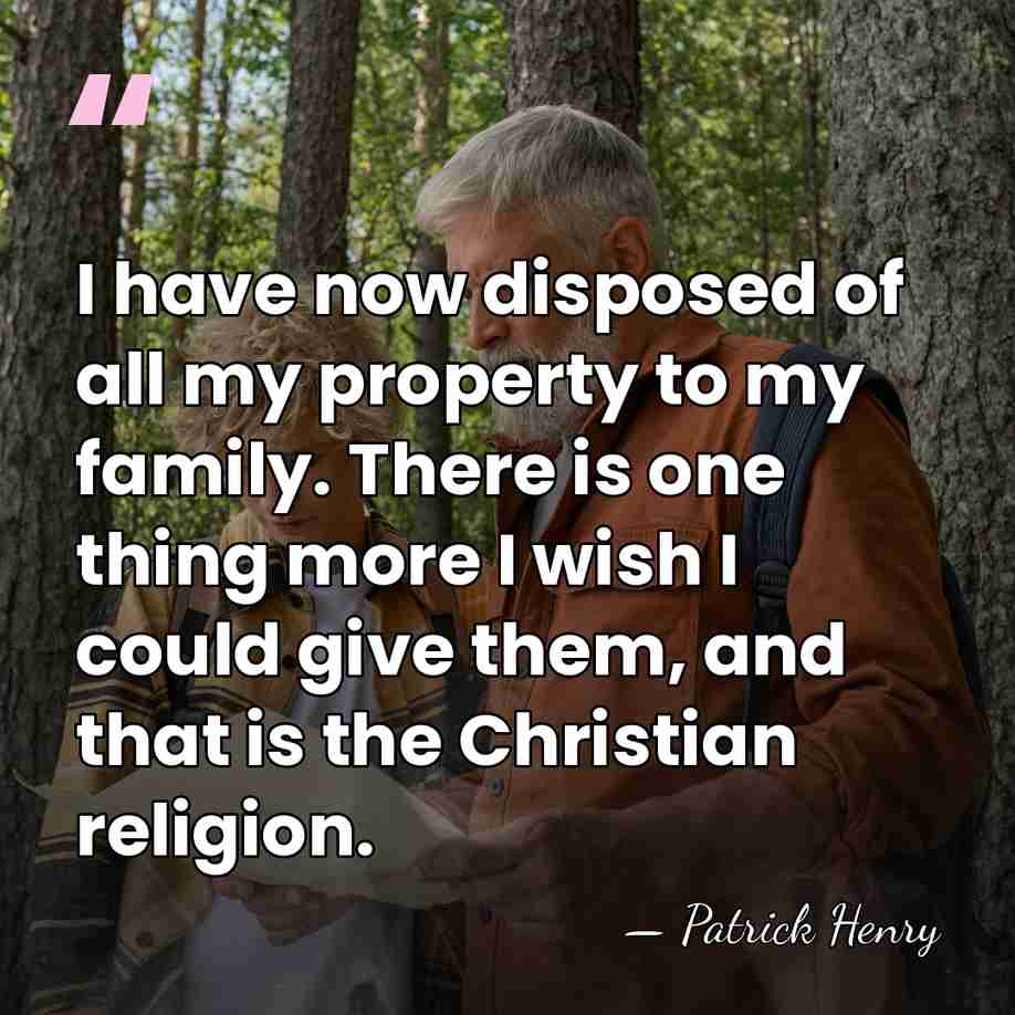 I have now disposed of all my property to my family. There&hellip; - Patrick Henry