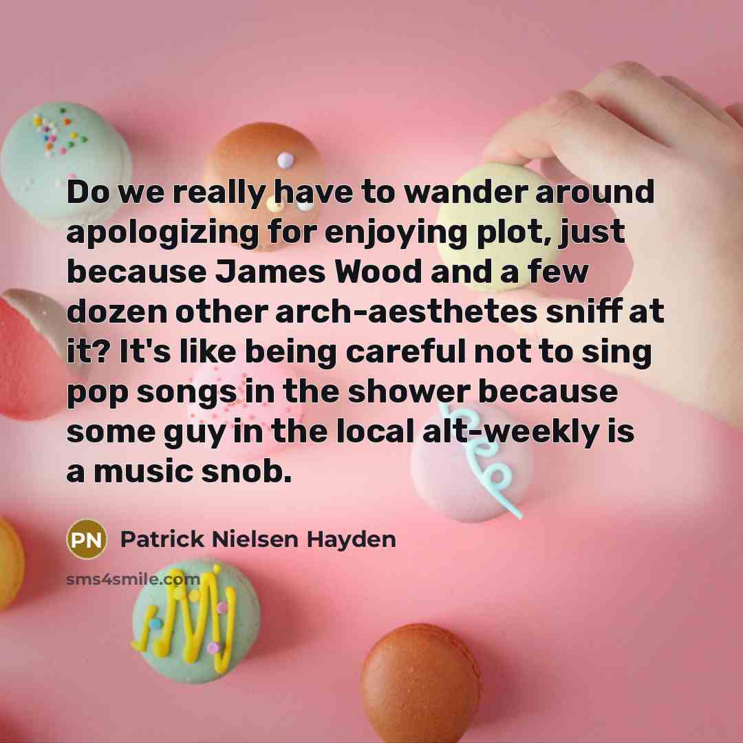 “Do we really have to wander around apologizing for enjoying…” quote by Patrick Nielsen Hayden