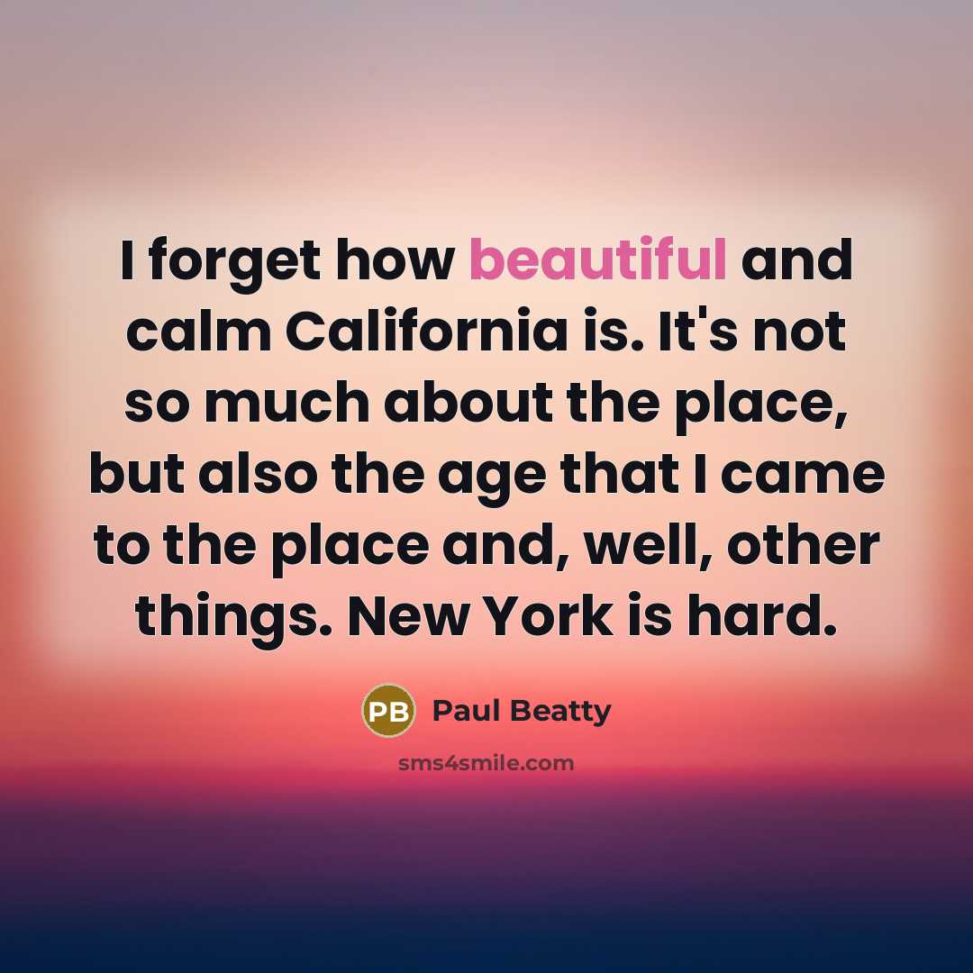 “I forget how beautiful and calm California is. It's not…” quote by Paul Beatty