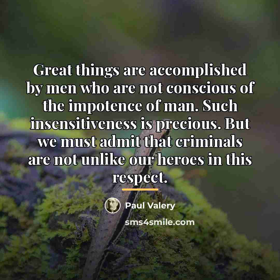 “Great things are accomplished by men who are not conscious…” quote by Paul Valery