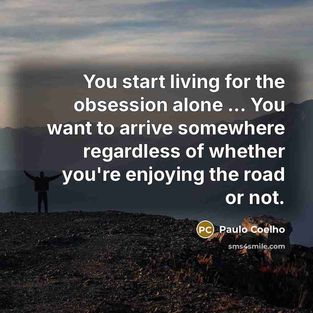 “You start living for the obsession alone ... You want…” quote by Paulo Coelho