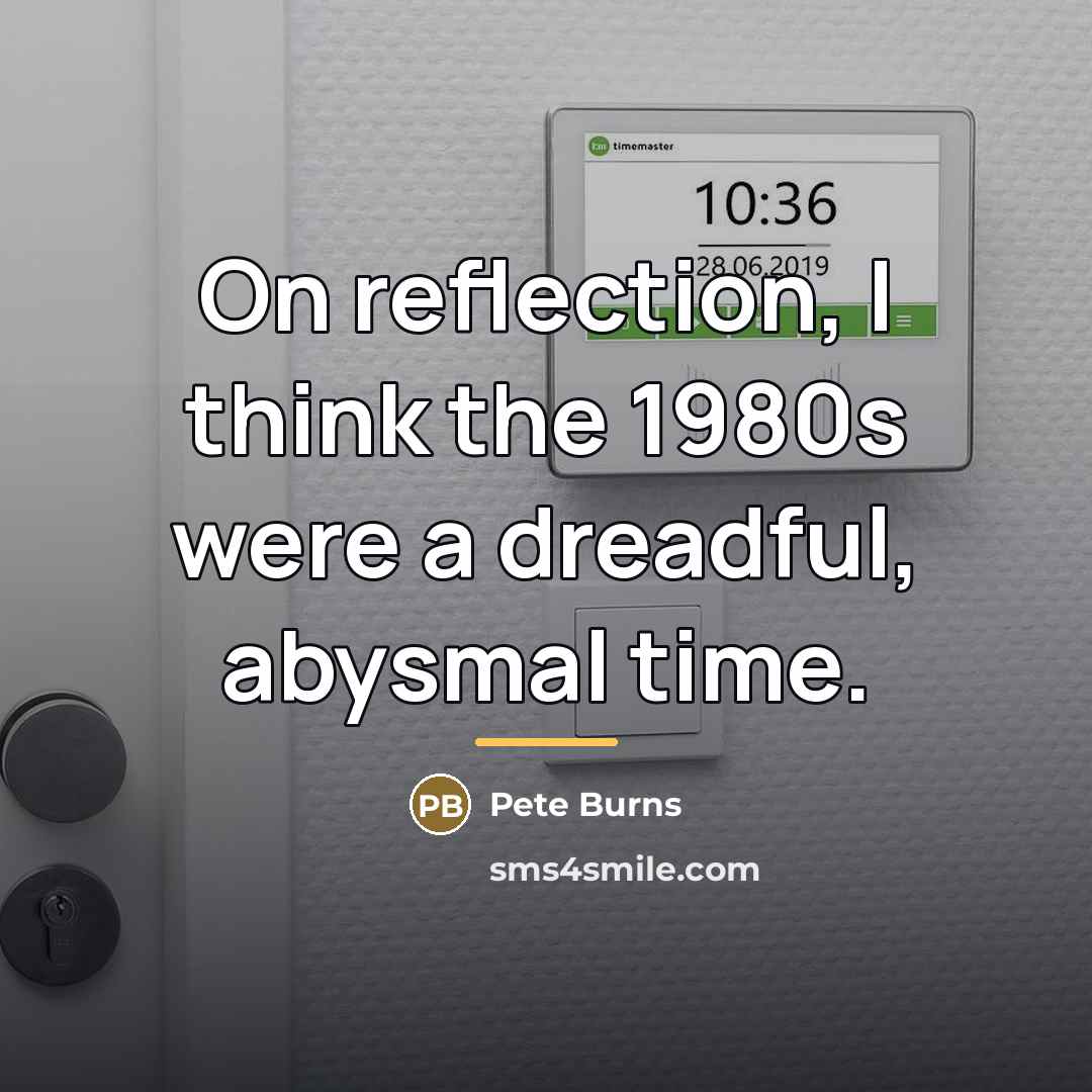 “On reflection, I think the 1980s were a dreadful, abysmal…” quote by Pete Burns