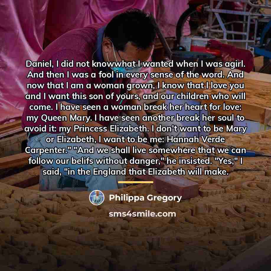 “Daniel, I did not knowwhat I wanted when I was…” quote by Philippa Gregory