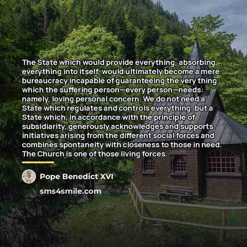 “The State which would provide everything, absorbing everything into itself,…” quote by Pope Benedict XVI