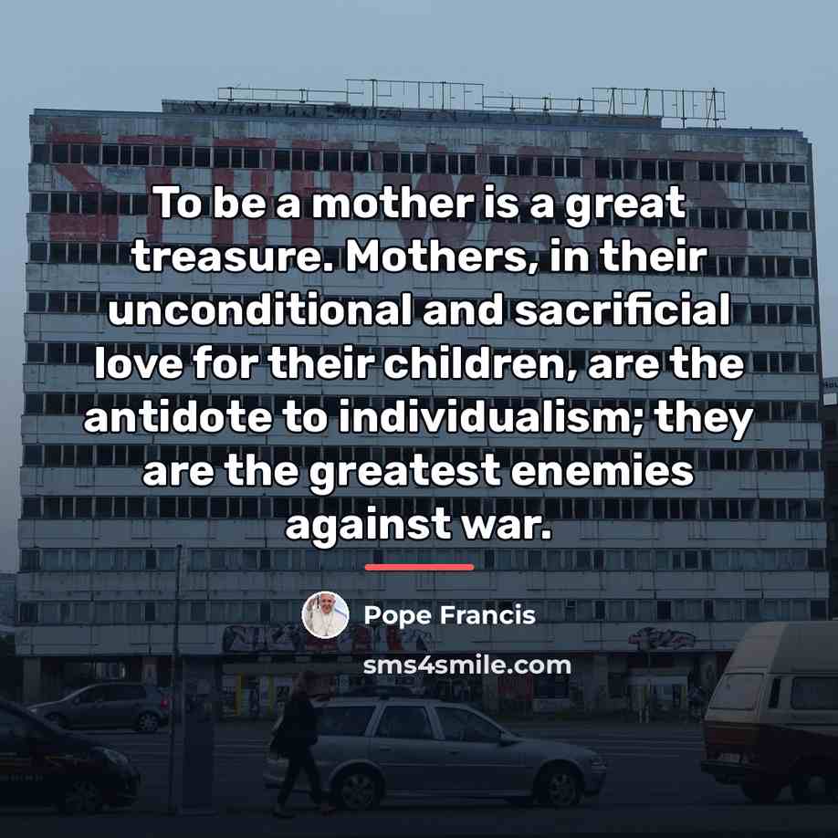 “To be a mother is a great treasure. Mothers, in…” quote by Pope Francis