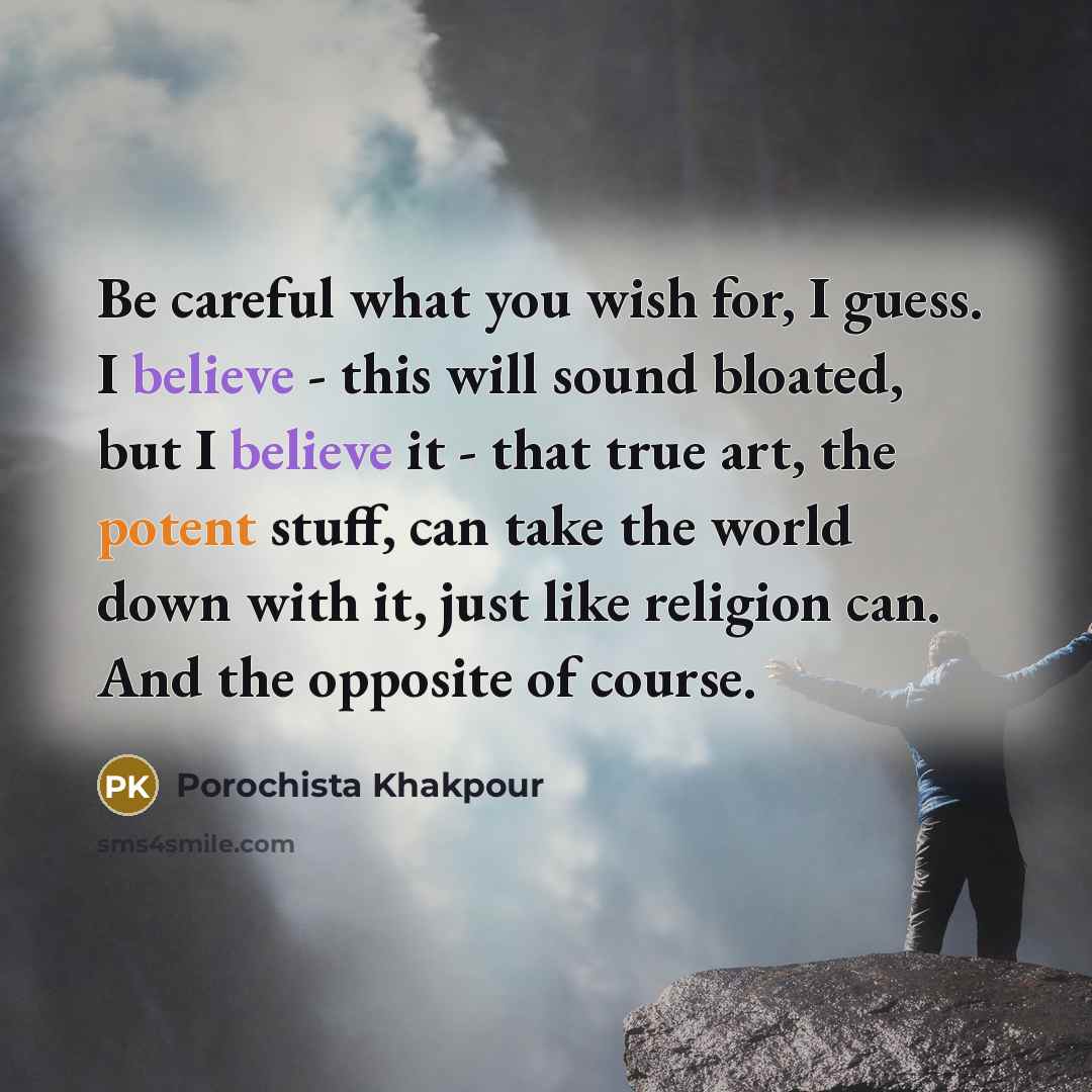 “Be careful what you wish for, I guess. I believe…” quote by Porochista Khakpour