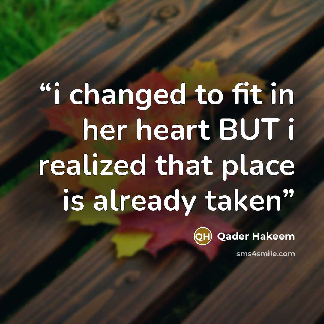 “i changed to fit in her heart BUT i realized that place is already taken” quote by Qader Hakeem