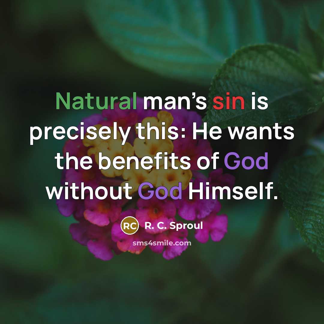 “Natural man’s sin is precisely this: He wants the benefits…” quote by R. C. Sproul