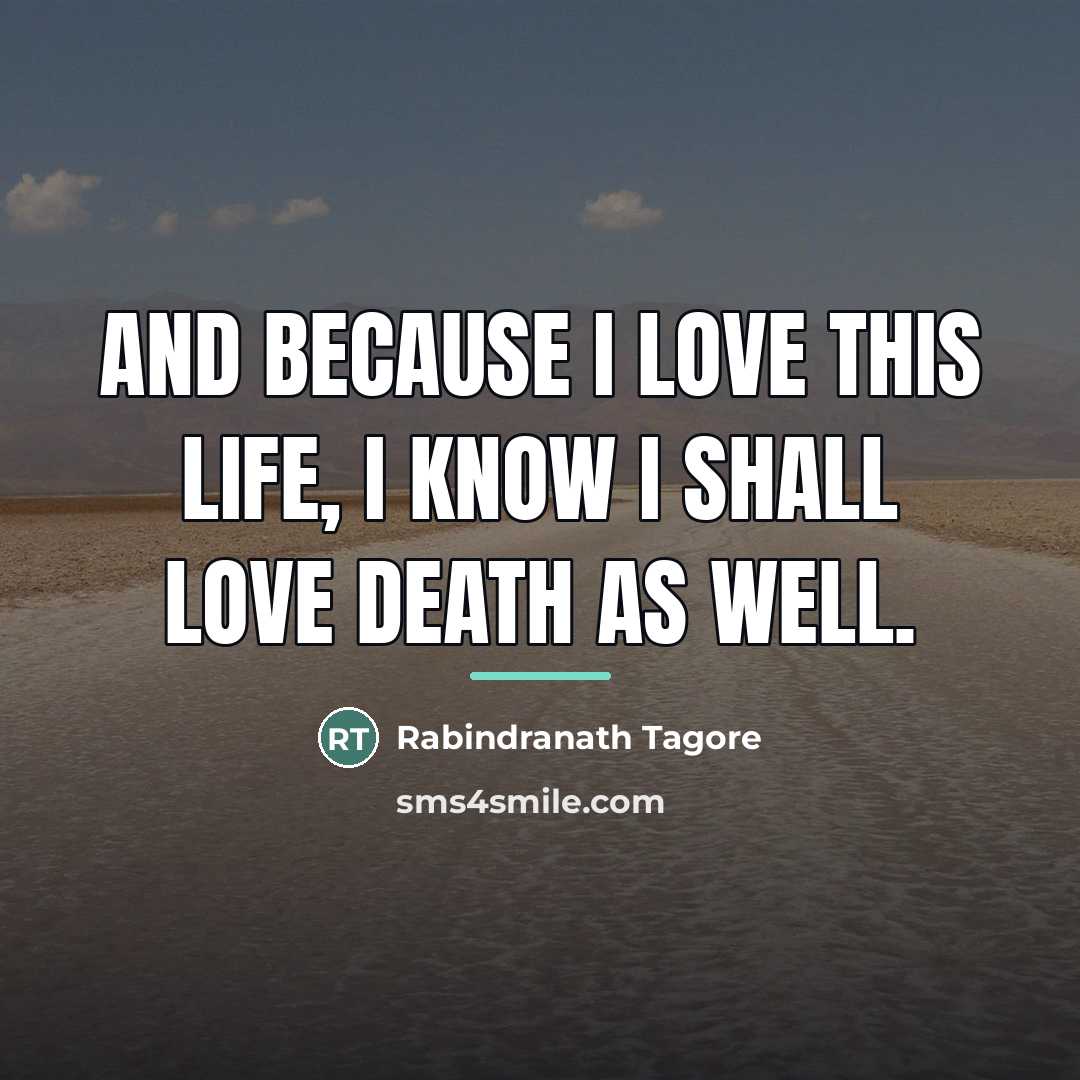 “And because I love this life, I know I shall…” quote by Rabindranath Tagore