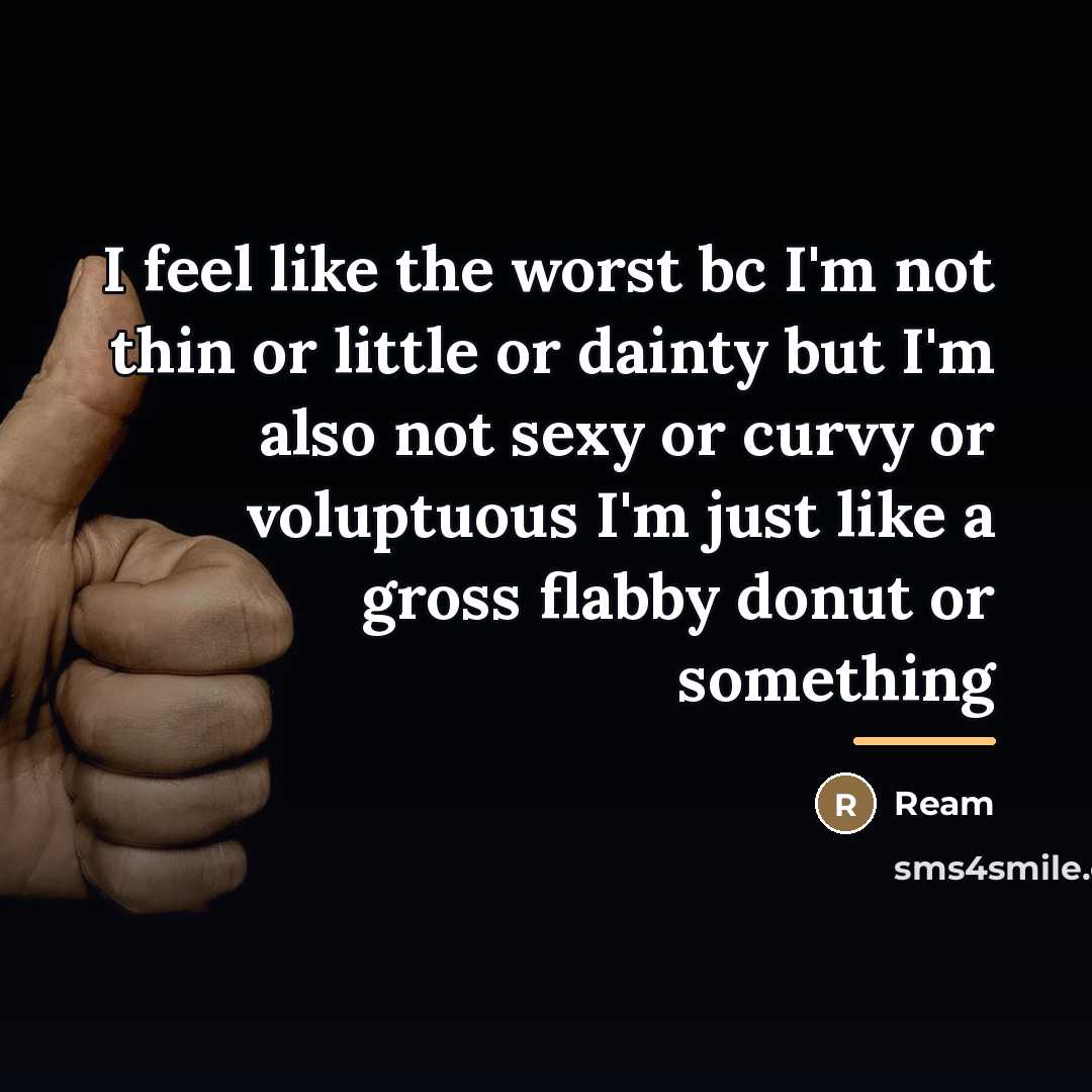 “I feel like the worst bc I'm not thin or…” quote by Ream