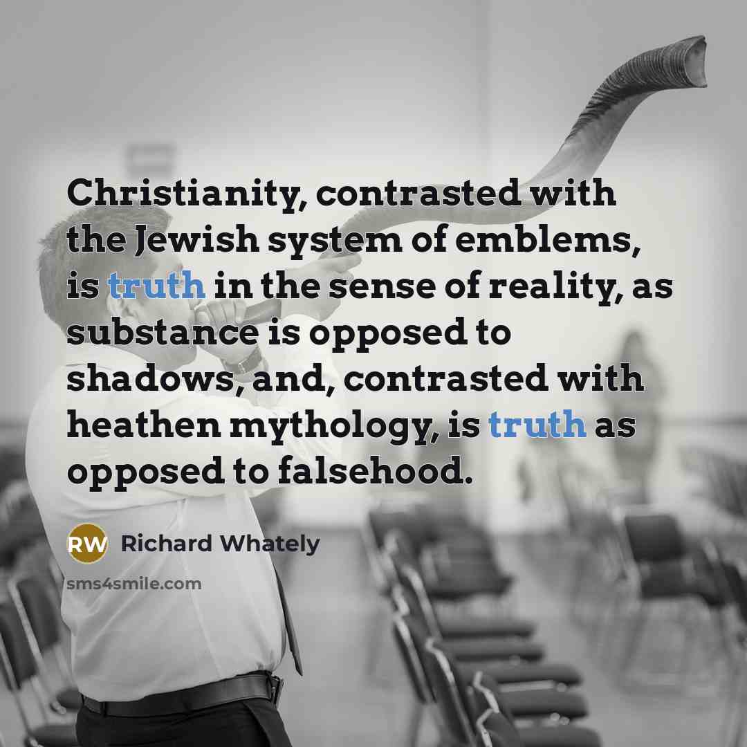 “Christianity, contrasted with the Jewish system of emblems, is truth…” quote by Richard Whately