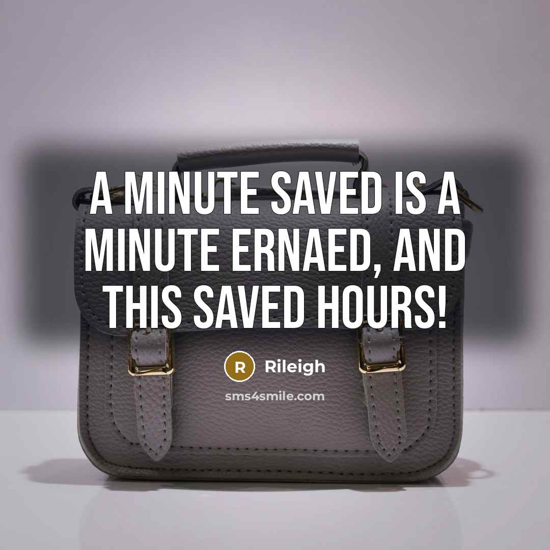 “A minute saved is a minute ernaed, and this saved…” quote by Rileigh