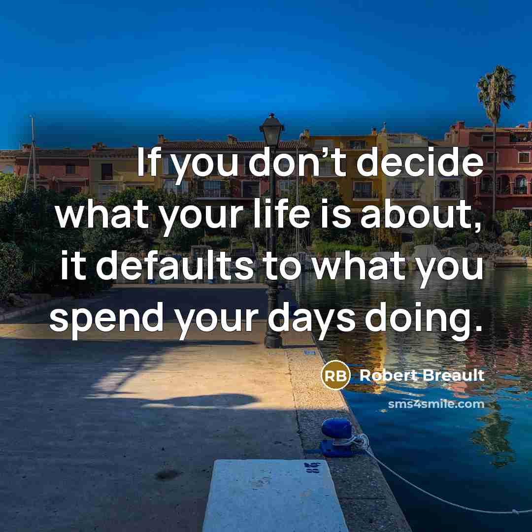 “If you don't decide what your life is about, it…” quote by Robert Breault