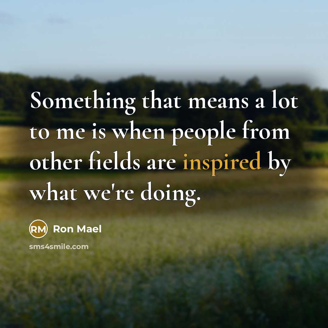 “Something that means a lot to me is when people…” quote by Ron Mael
