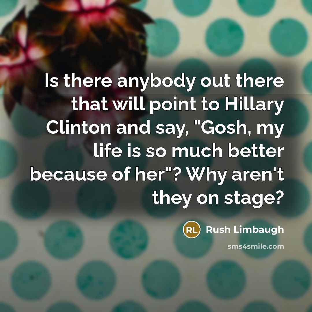 “Is there anybody out there that will point to Hillary…” quote by Rush Limbaugh