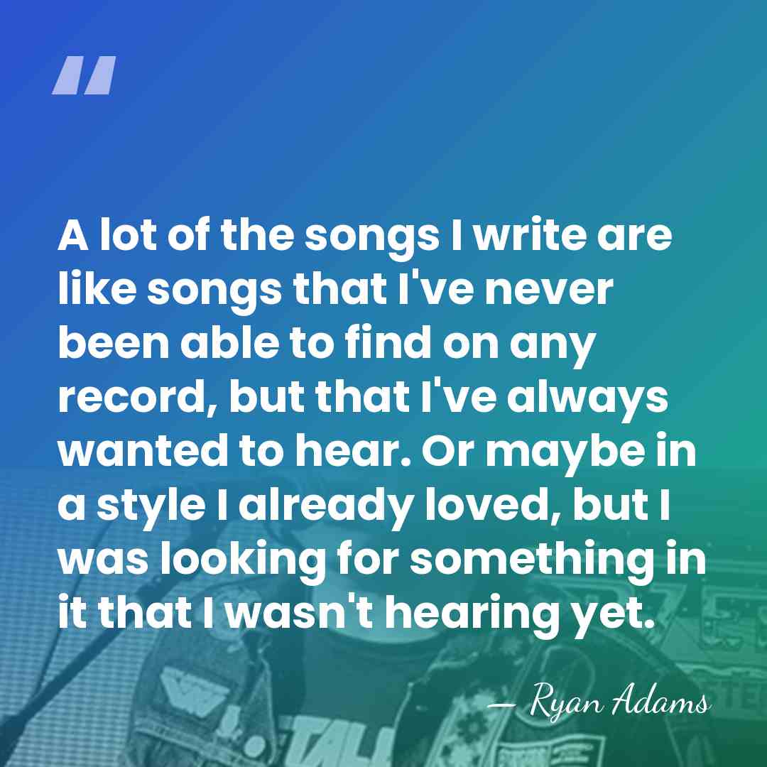 A lot of the songs I write are like songs that I've&hellip; - Ryan Adams