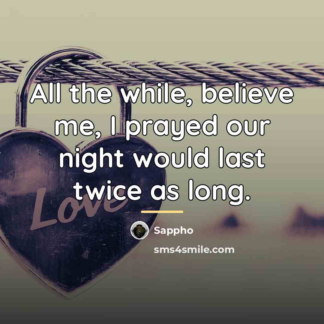 “All the while, believe me, I prayed our night would…” quote by Sappho