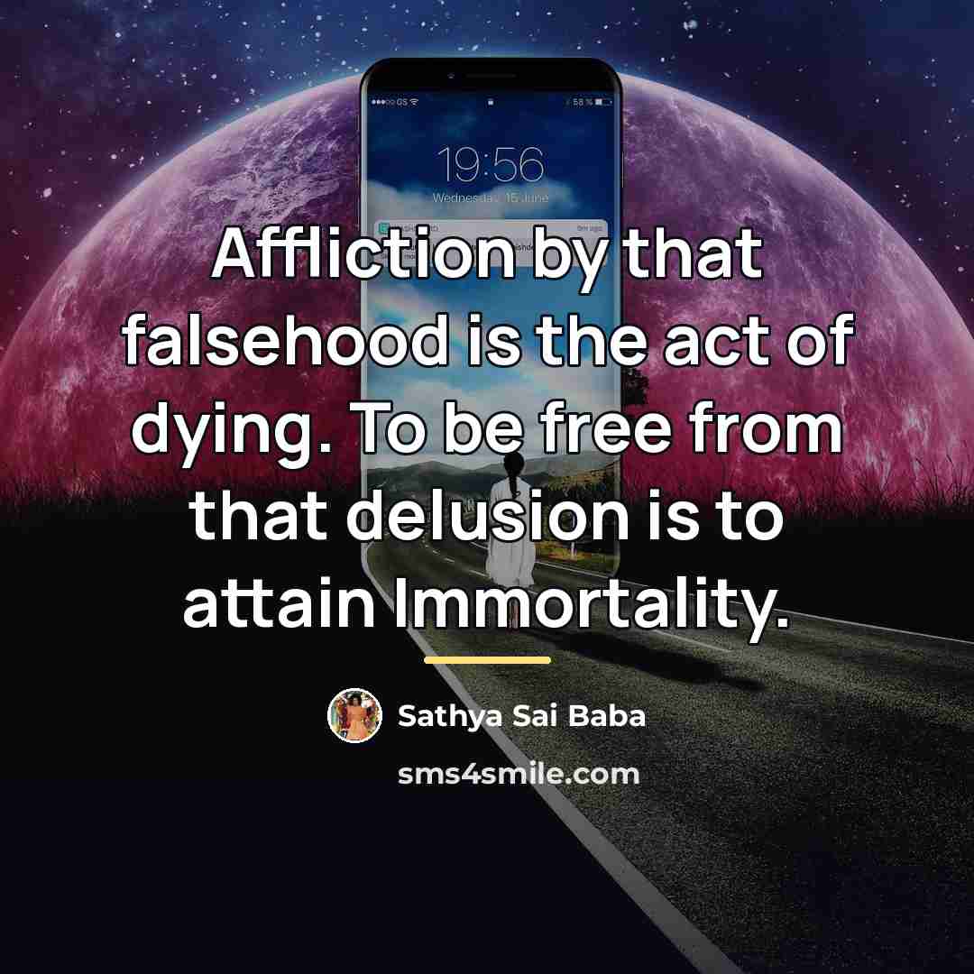 “Affliction by that falsehood is the act of dying. To…” quote by Sathya Sai Baba
