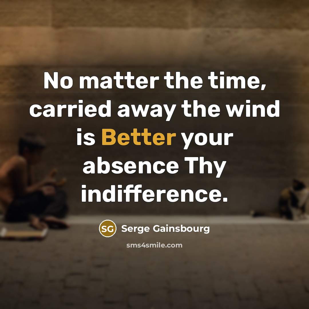 “No matter the time, carried away the wind is Better…” quote by Serge Gainsbourg