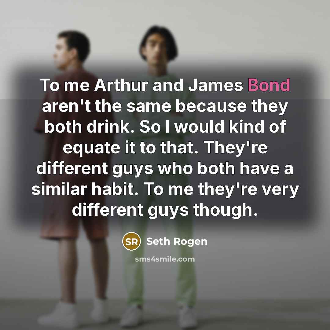 “To me Arthur and James Bond aren't the same because…” quote by Seth Rogen