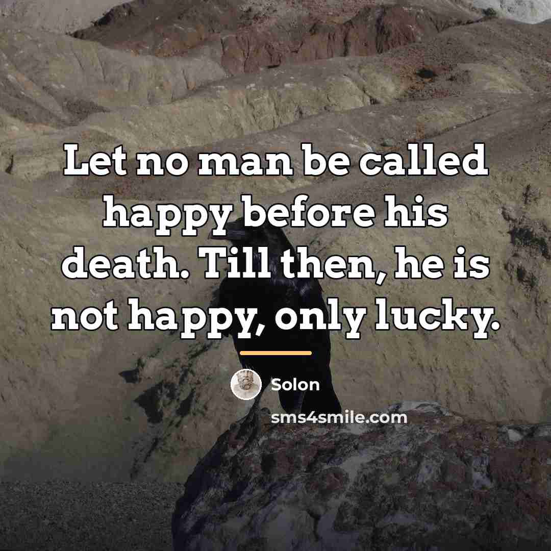 “Let no man be called happy before his death. Till…” quote by Solon