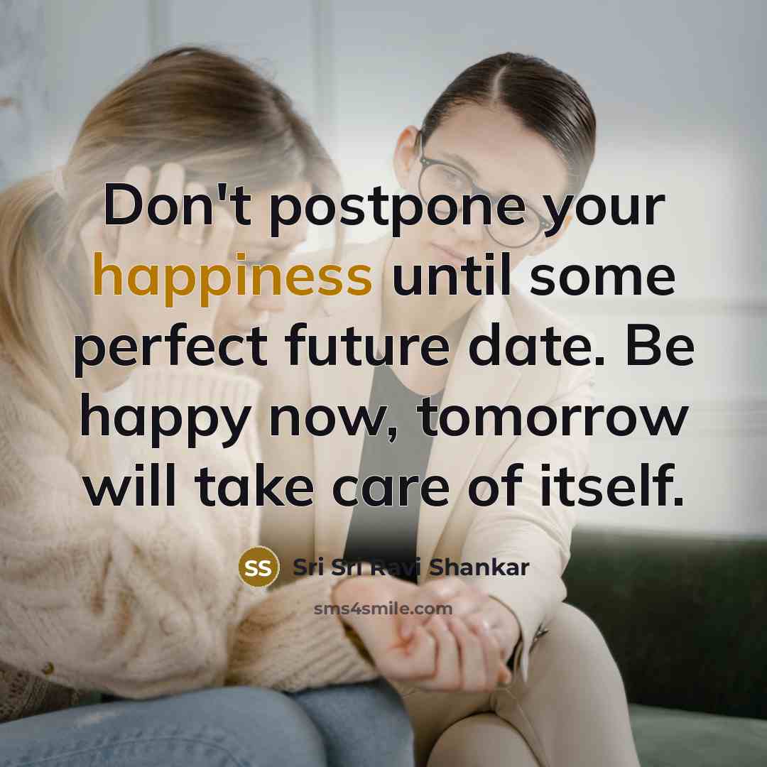 “Don't postpone your happiness until some perfect future date. Be…” quote by Sri Sri Ravi Shankar