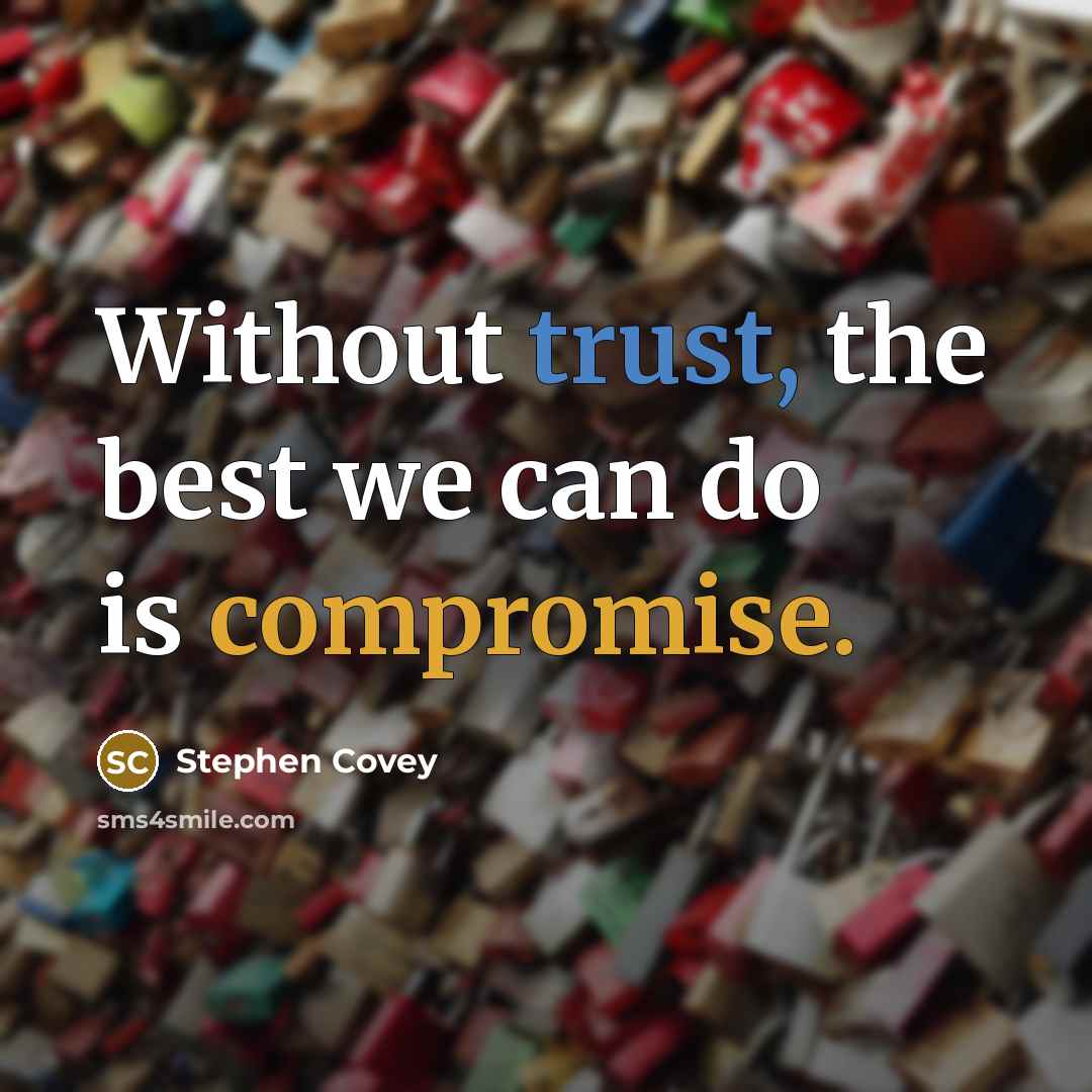 “Without trust, the best we can do is compromise.” quote by Stephen Covey