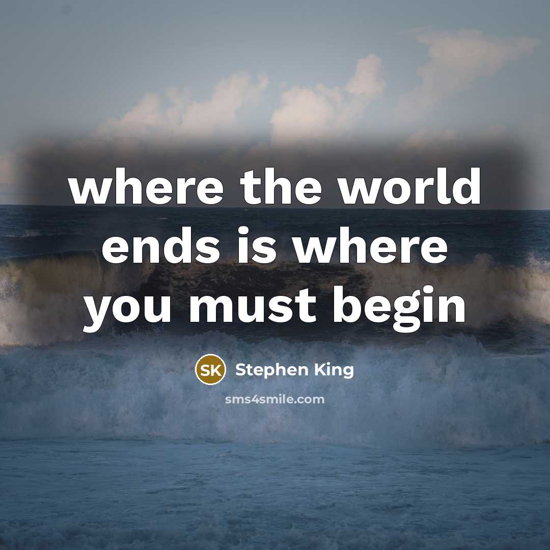 “where the world ends is where you must begin” quote by Stephen King