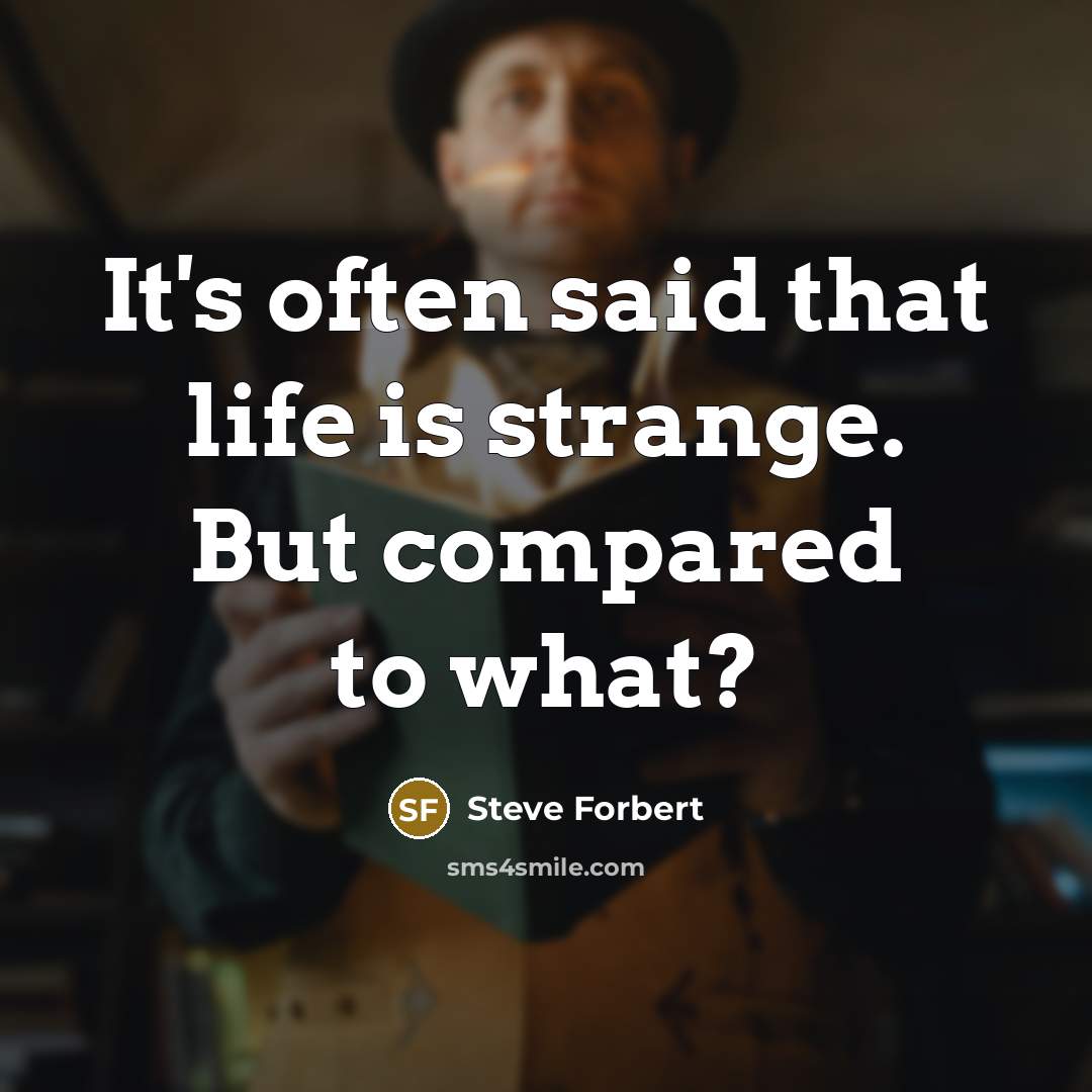 “It's often said that life is strange. But compared to…” quote by Steve Forbert