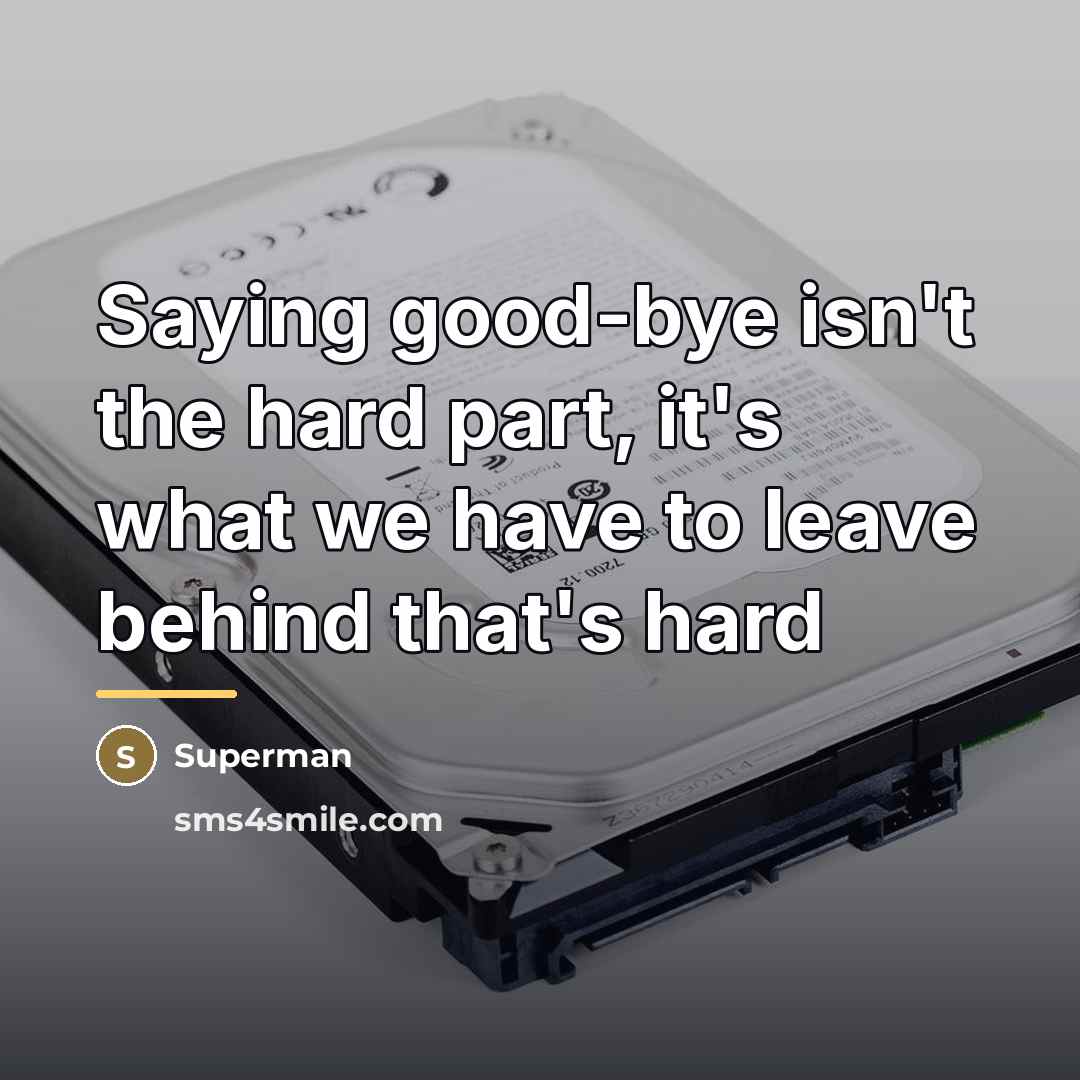 “Saying good-bye isn't the hard part, it's what we have…” quote by Superman