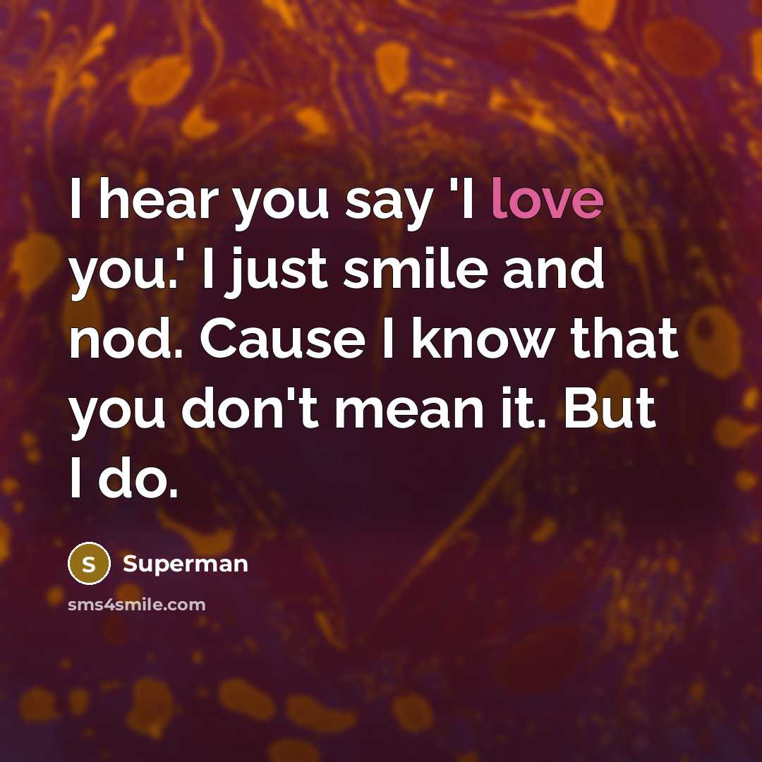 “I hear you say 'I love you.' I just smile…” quote by Superman