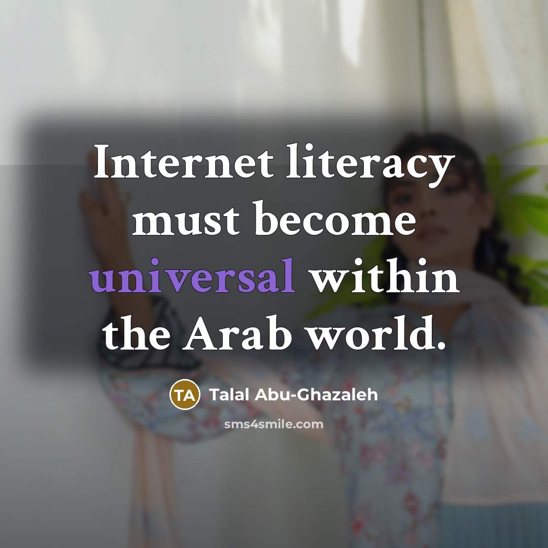 “Internet literacy must become universal within the Arab world.…” quote by Talal Abu-Ghazaleh