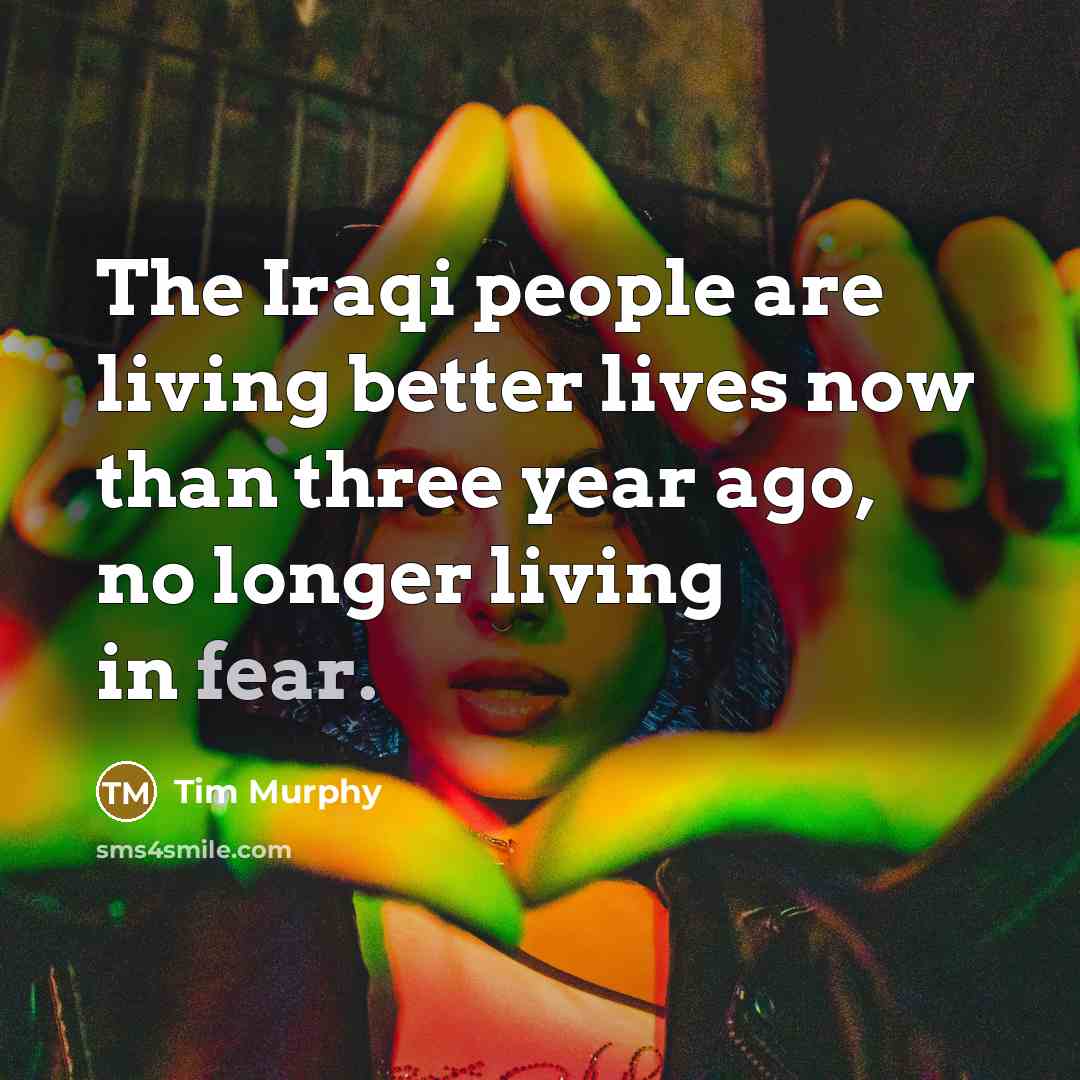 “The Iraqi people are living better lives now than three…” quote by Tim Murphy