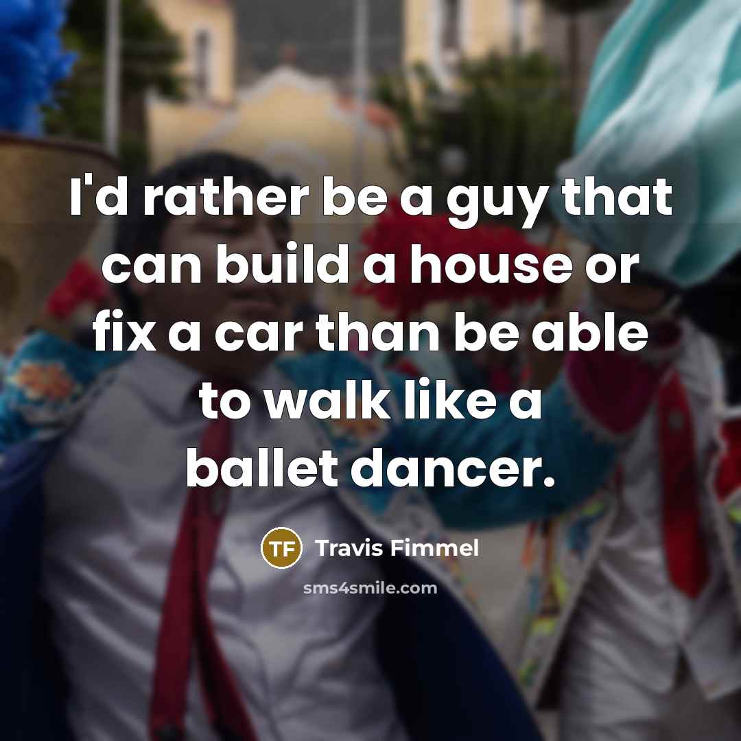 “I'd rather be a guy that can build a house…” quote by Travis Fimmel