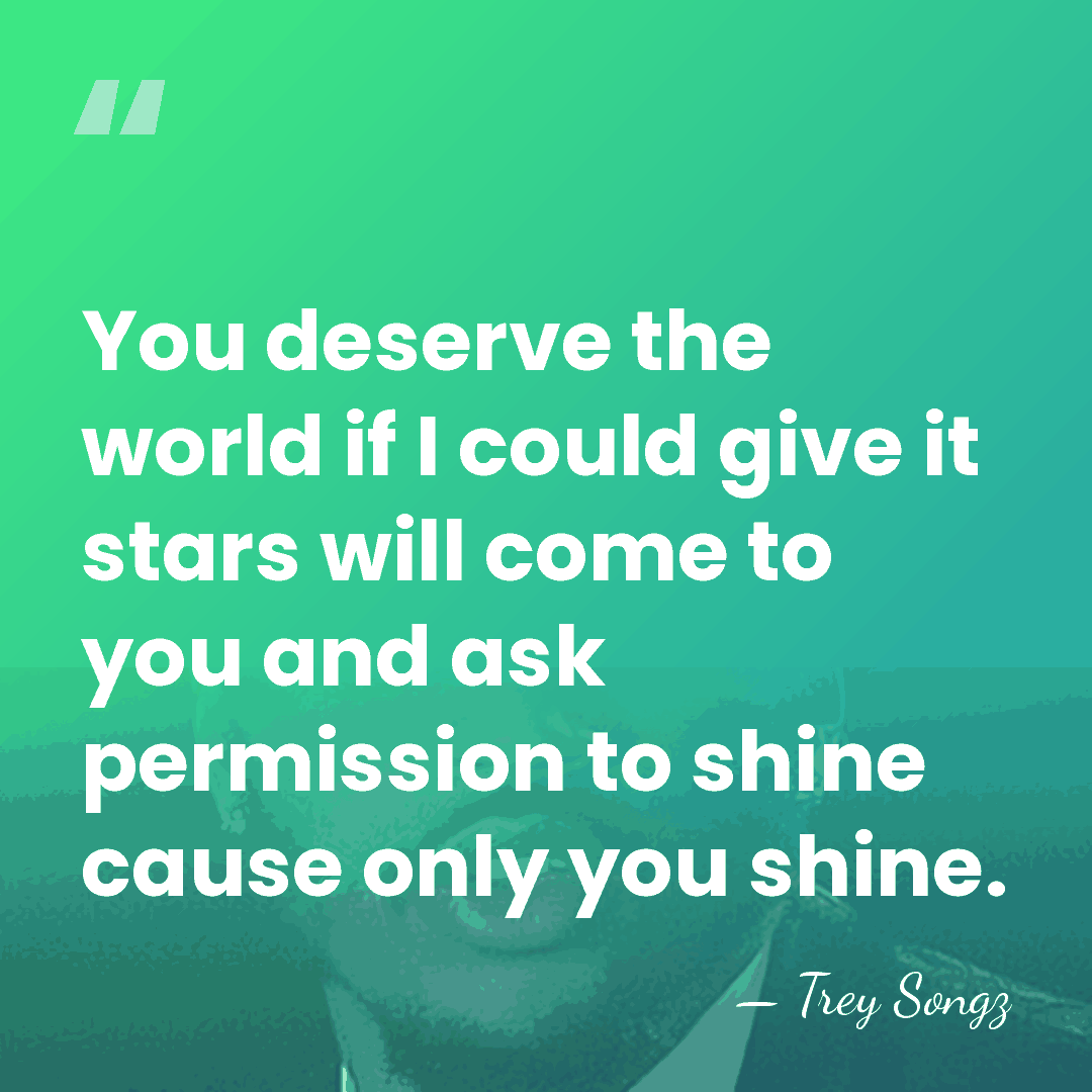 You deserve the world if I could give it stars will come&hellip; - Trey Songz