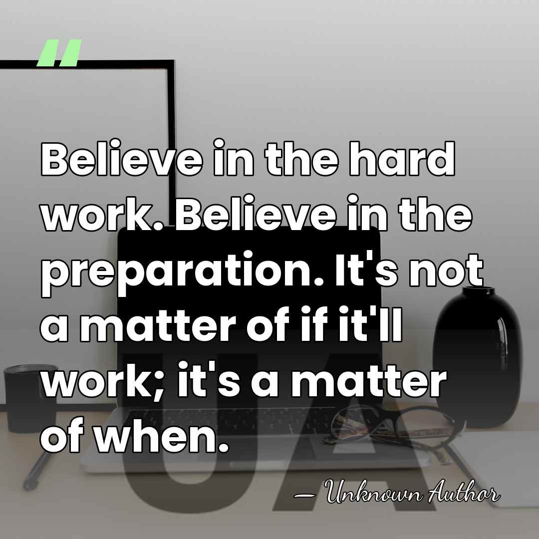Believe in the hard work. Believe in the preparation. It's not a&hellip; - Unknown Author