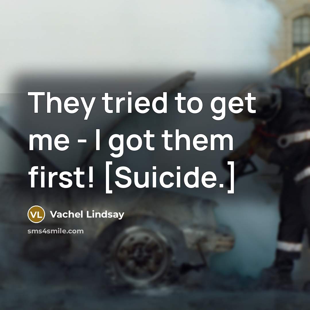 “They tried to get me - I got them first!…” quote by Vachel Lindsay