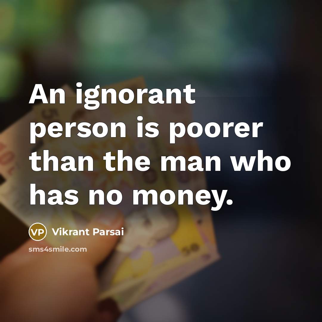 “An ignorant person is poorer than the man who has…” quote by Vikrant Parsai