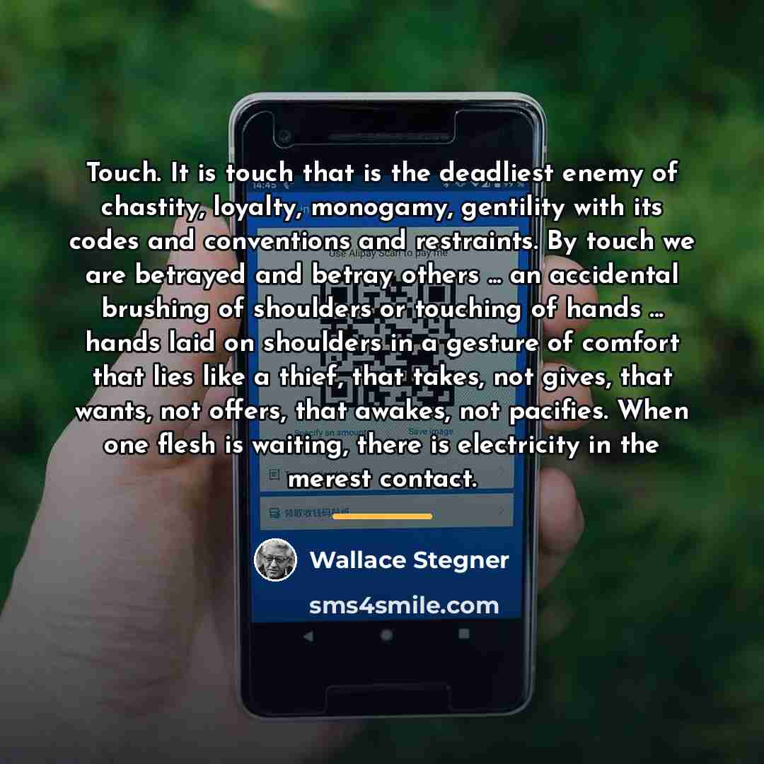 “Touch. It is touch that is the deadliest enemy of…” quote by Wallace Stegner