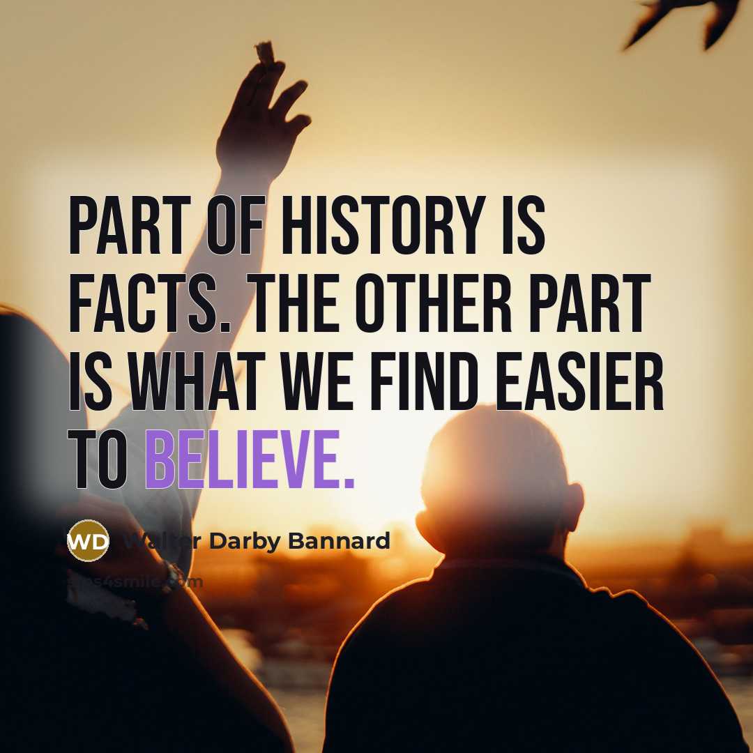 “Part of history is facts. The other part is what…” quote by Walter Darby Bannard