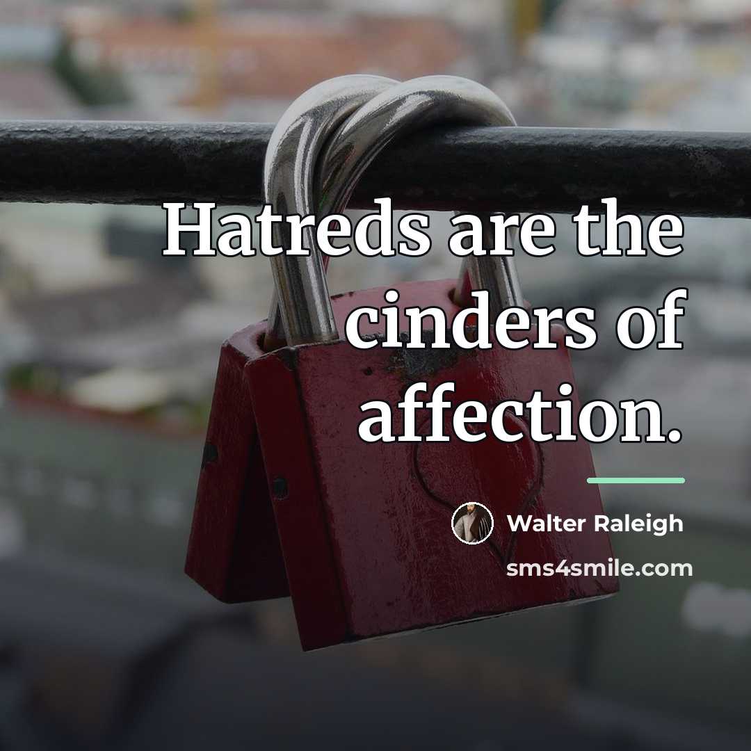 “Hatreds are the cinders of affection.…” quote by Walter Raleigh