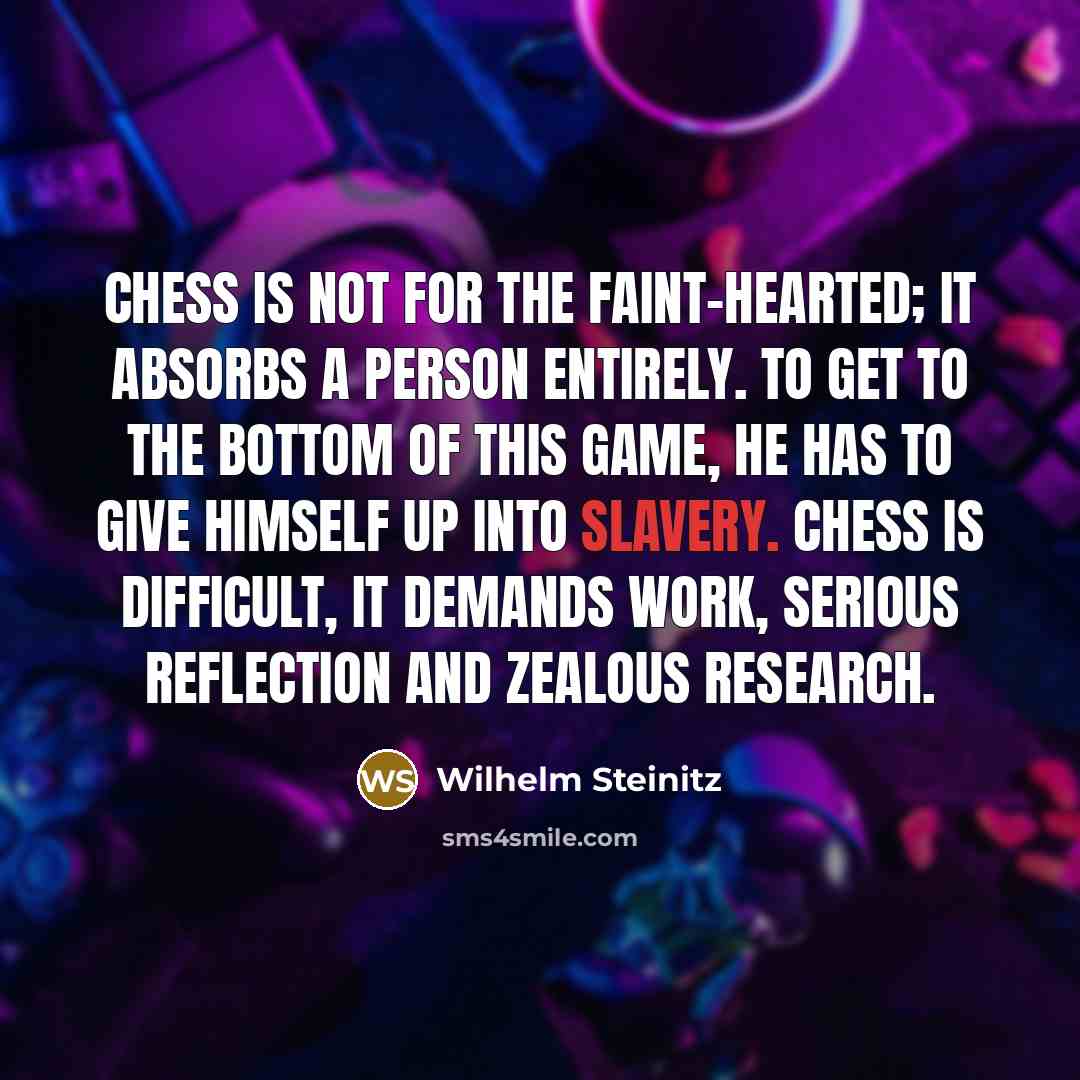 “Chess is not for the faint-hearted; it absorbs a person…” quote by Wilhelm Steinitz
