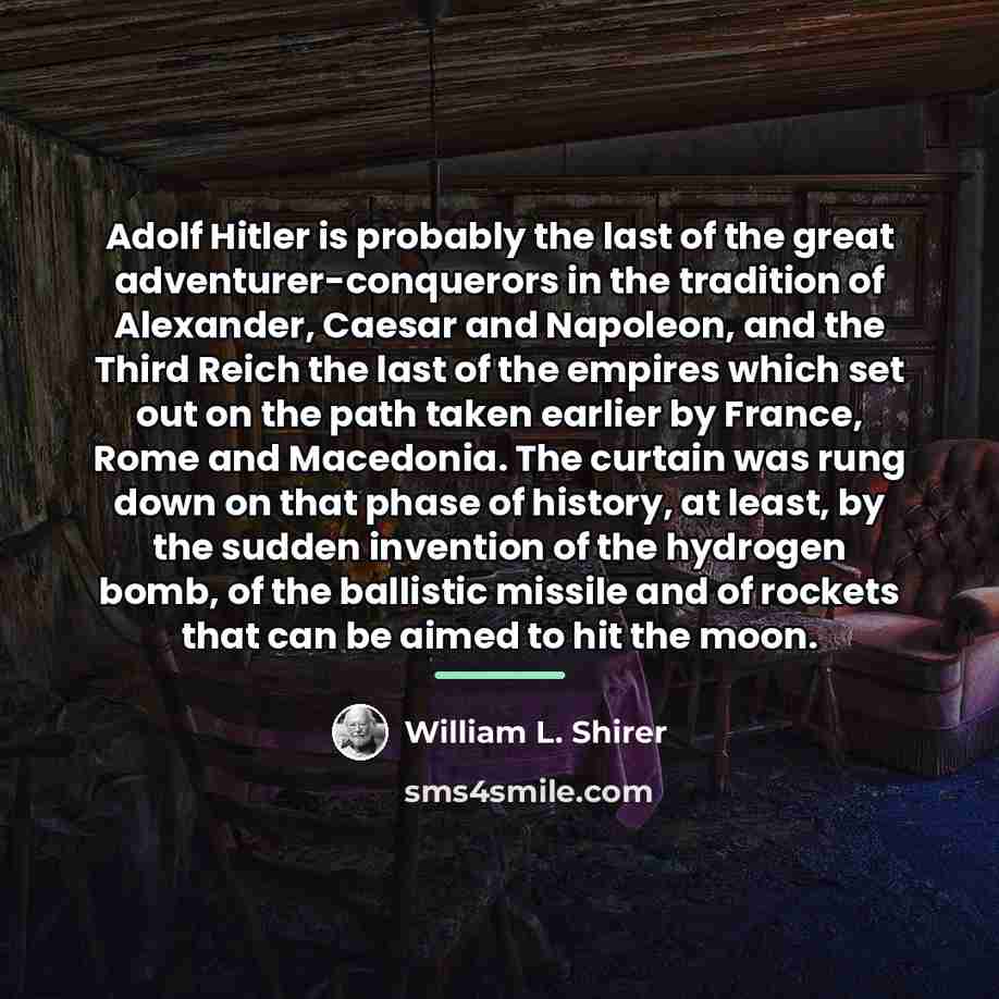 “Adolf Hitler is probably the last of the great adventurer-conquerors…” quote by William L. Shirer