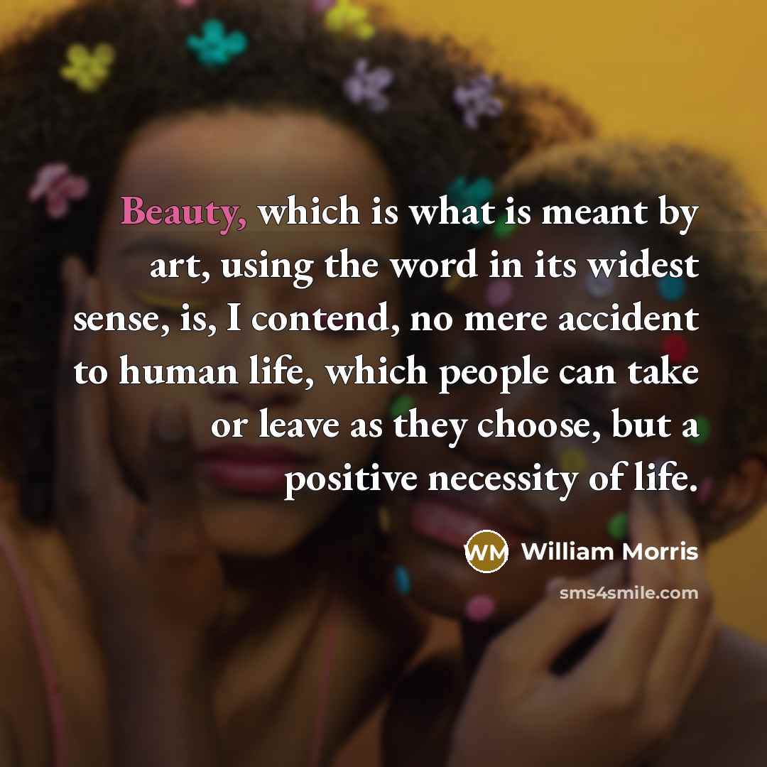 “Beauty, which is what is meant by art, using the…” quote by William Morris