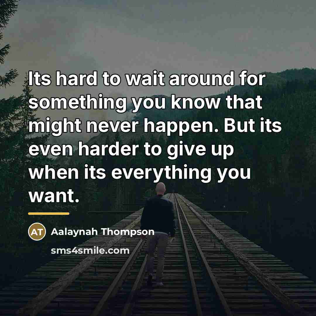 “Its hard to wait around for something you know that…” quote by Aalaynah Thompson