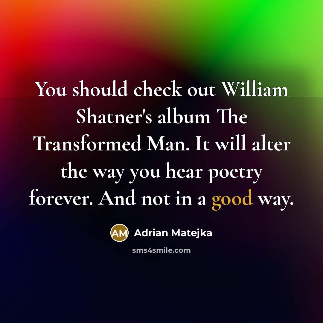 “You should check out William Shatner's album The Transformed Man.…” quote by Adrian Matejka