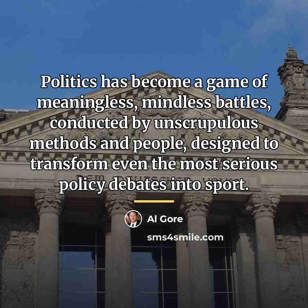 “Politics has become a game of meaningless, mindless battles, conducted…” quote by Al Gore