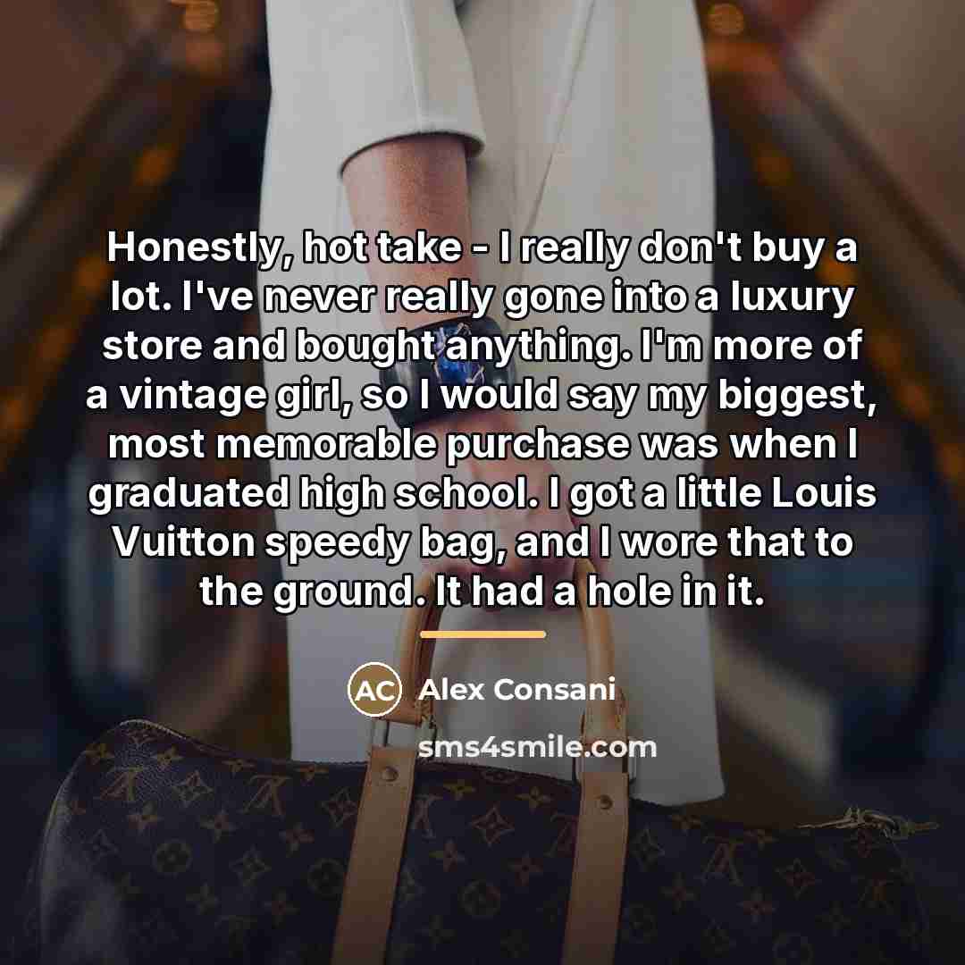 “Honestly, hot take - I really don't buy a lot.…” quote by Alex Consani