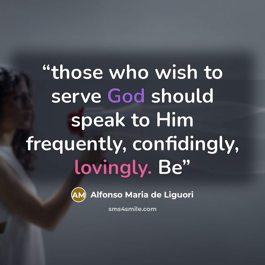 “those who wish to serve God should speak to Him frequently, confidingly, lovingly. Be” quote by Alfonso Maria de Liguori