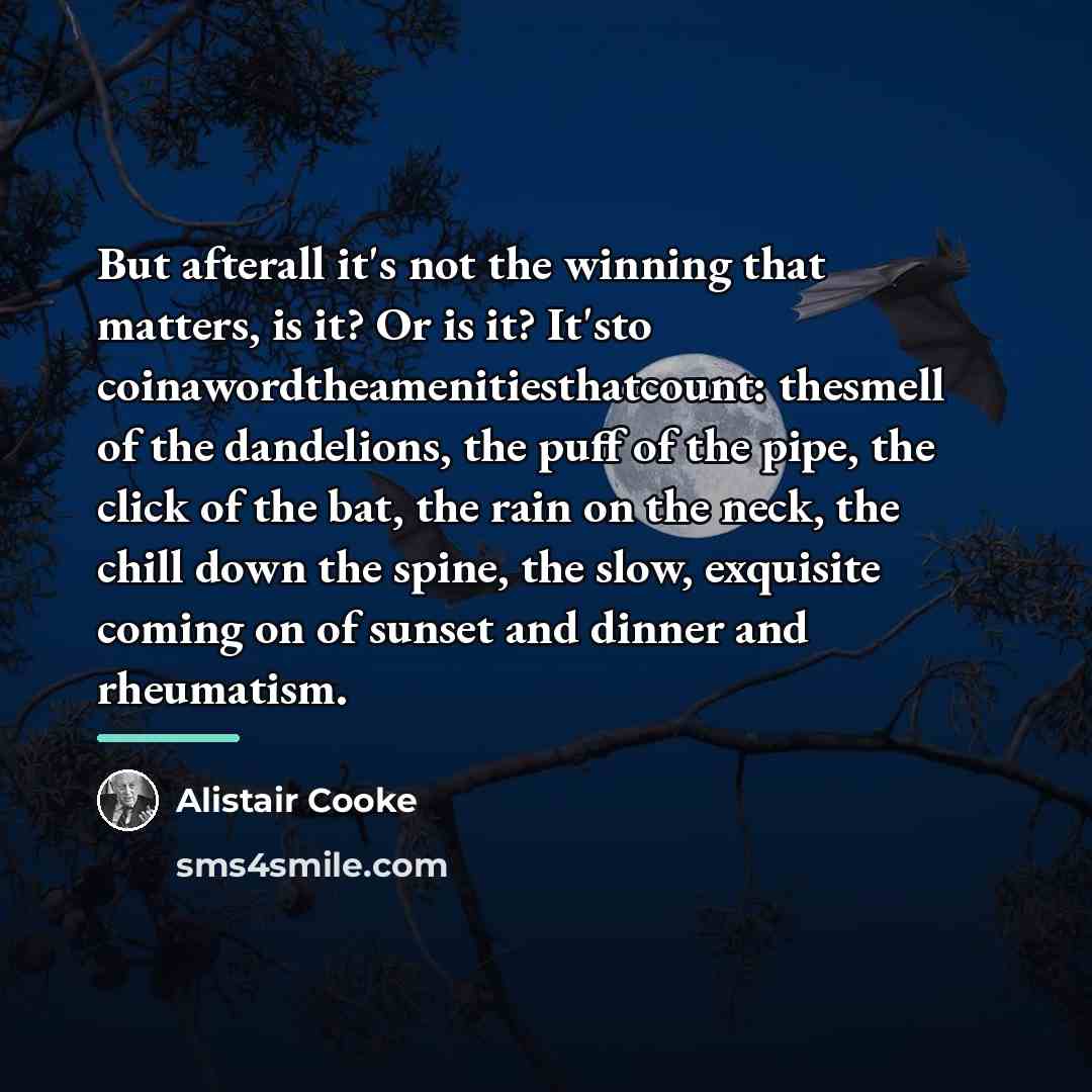 “But afterall it's not the winning that matters, is it?…” quote by Alistair Cooke